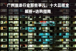 广州油漆行业那些事儿，十大品牌全解析+选购指南