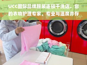 UCC国际品牌服装连锁干洗店，您的衣物护理专家，专业与温度并存