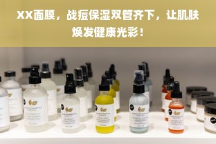 XX面膜，战痘保湿双管齐下，让肌肤焕发健康光彩！