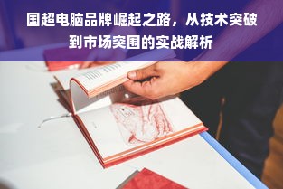 国超电脑品牌崛起之路，从技术突破到市场突围的实战解析