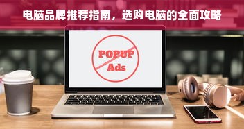 电脑品牌推荐指南，选购电脑的全面攻略