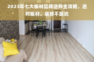 2023年七大板材品牌选购全攻略，选对板材，装修不踩坑