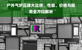 户外气炉品牌大比拼，性能、价格与服务全方位解析