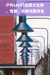 户外LED灯品牌大比拼，性能、价格与服务全方位解析