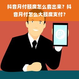 抖音月付额度怎么套出来？抖音月付怎么大额度支付？