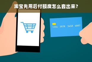 淘宝先用后付额度怎么套出来？