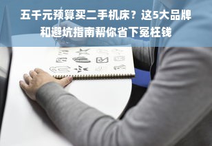 五千元预算买二手机床？这5大品牌和避坑指南帮你省下冤枉钱