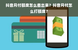 抖音月付额度怎么套出来？抖音月付怎么打额度？
