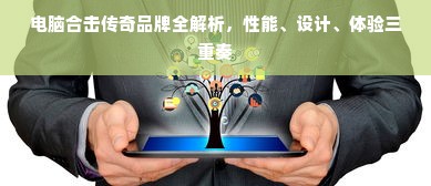 电脑合击传奇品牌全解析，性能、设计、体验三重奏