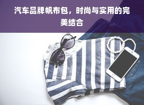 汽车品牌帆布包，时尚与实用的完美结合