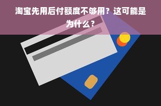 淘宝先用后付额度不够用？这可能是为什么？