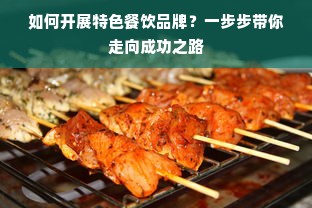 如何开展特色餐饮品牌？一步步带你走向成功之路