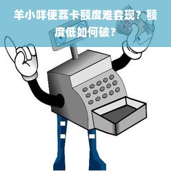 羊小咩便荔卡额度难套现？额度低如何破？