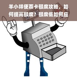 羊小咩便荔卡额度攻略，如何提高额度？额度低如何应对？