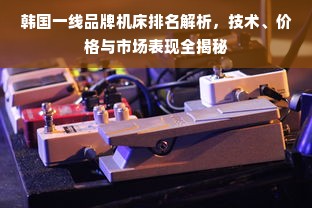 韩国一线品牌机床排名解析，技术、价格与市场表现全揭秘