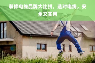 装修电线品牌大比拼，选对电线，安全又实用