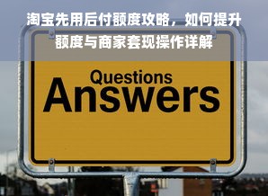 淘宝先用后付额度攻略，如何提升额度与商家套现操作详解