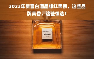 2023年新晋白酒品牌红黑榜，这些品牌真香，这些慎选！