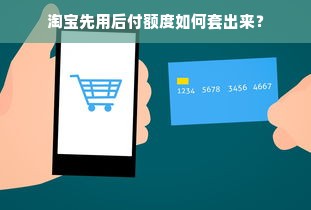 淘宝先用后付额度如何套出来？