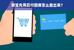 淘宝先用后付额度怎么套出来？