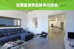 岳麓区装修品牌单位排名
