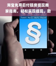 淘宝先用后付额度提现商家指南，轻松实现提现，助力电商无忧