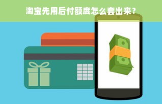 淘宝先用后付额度怎么套出来？