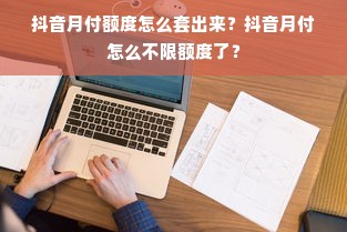 抖音月付额度怎么套出来？抖音月付怎么不限额度了？