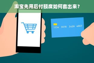 淘宝先用后付额度如何套出来？