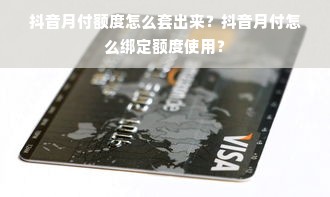 抖音月付额度怎么套出来？抖音月付怎么绑定额度使用？