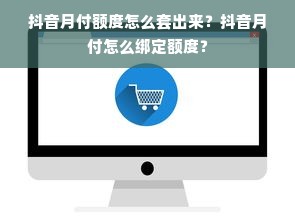 抖音月付额度怎么套出来？抖音月付怎么绑定额度？