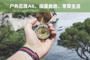 户外品牌AG，探索自然，享受生活