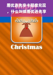 鹿优选先享卡额度兑现，什么叫做鹿优选先享卡额度呢？