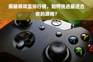 揭秘游戏盒排行榜，如何挑选最适合你的游戏？