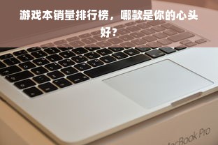 游戏本销量排行榜，哪款是你的心头好？