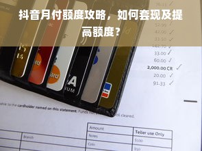 抖音月付额度攻略，如何套现及提高额度？