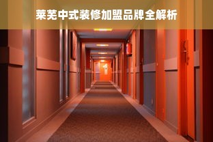 莱芜中式装修加盟品牌全解析