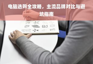 电脑选购全攻略，主流品牌对比与避坑指南