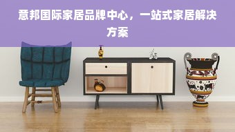 意邦国际家居品牌中心，一站式家居解决方案