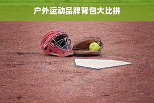户外运动品牌背包大比拼
