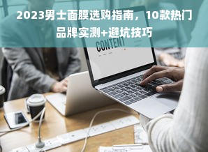 2023男士面膜选购指南，10款热门品牌实测+避坑技巧