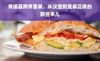 肯德基跨界童装，从汉堡到童装品牌的那些事儿
