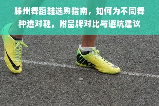 滕州舞蹈鞋选购指南，如何为不同舞种选对鞋，附品牌对比与避坑建议