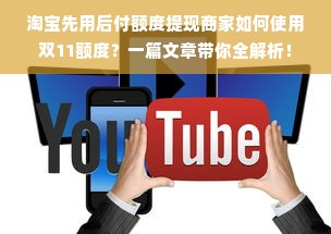 淘宝先用后付额度提现商家如何使用双11额度？一篇文章带你全解析！