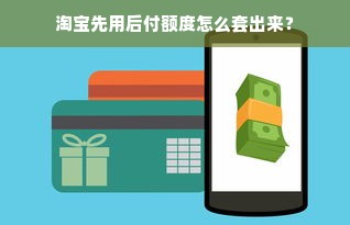淘宝先用后付额度怎么套出来？