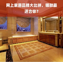 网上家居品牌大比拼，哪款最适合你？