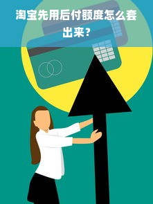 淘宝先用后付额度怎么套出来？
