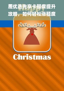 鹿优选先享卡额度提升攻略，如何轻松涨额度？