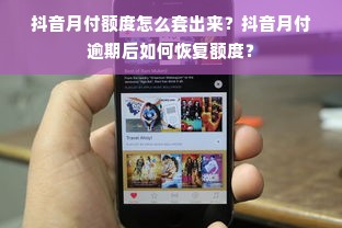 抖音月付额度怎么套出来？抖音月付逾期后如何恢复额度？
