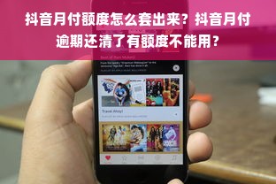 抖音月付额度怎么套出来？抖音月付逾期还清了有额度不能用？